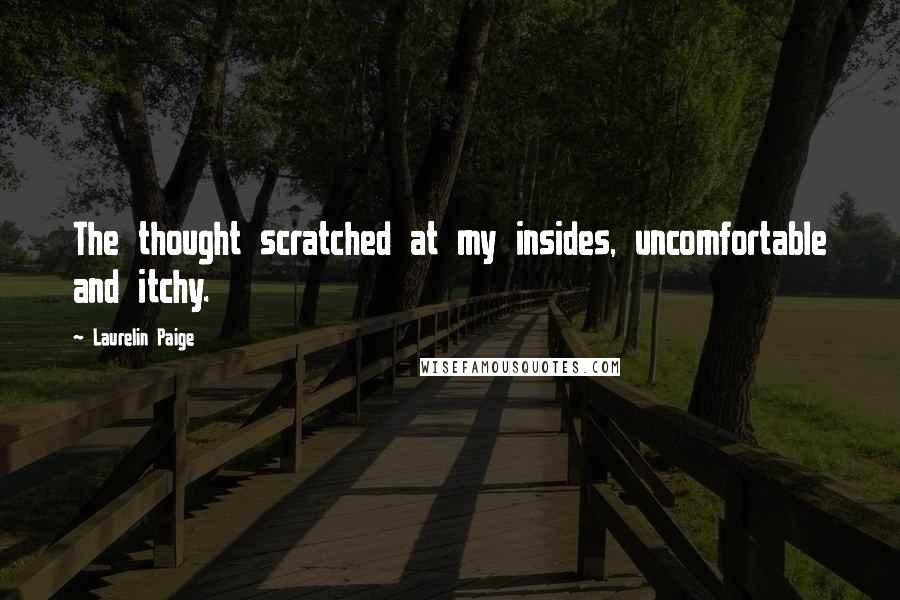Laurelin Paige Quotes: The thought scratched at my insides, uncomfortable and itchy.