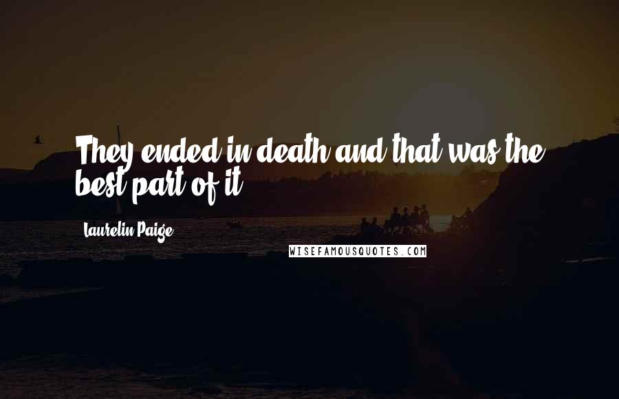 Laurelin Paige Quotes: They ended in death and that was the best part of it.