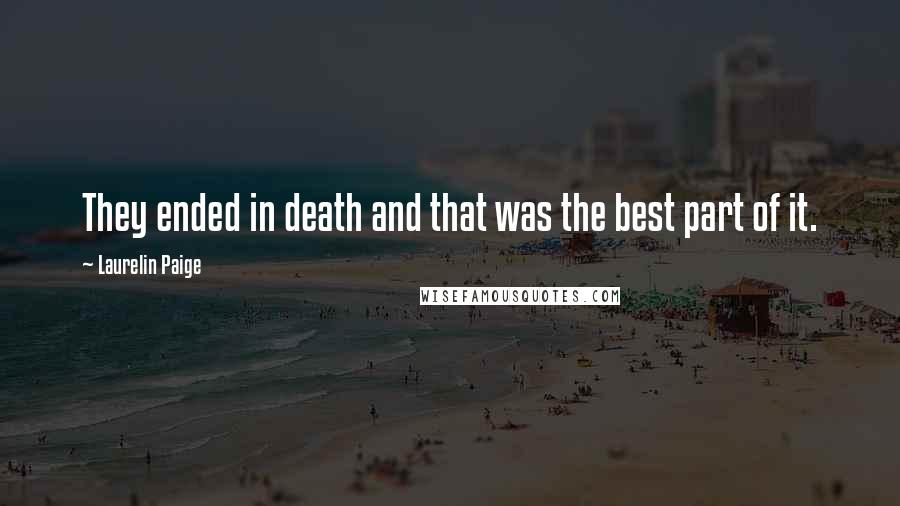 Laurelin Paige Quotes: They ended in death and that was the best part of it.