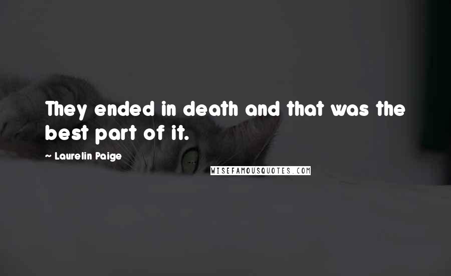 Laurelin Paige Quotes: They ended in death and that was the best part of it.
