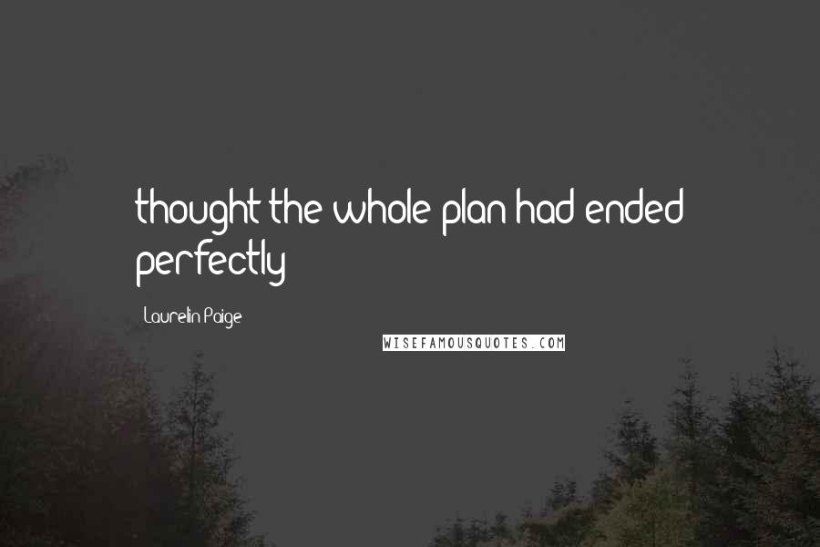 Laurelin Paige Quotes: thought the whole plan had ended perfectly