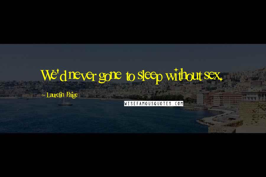 Laurelin Paige Quotes: We'd never gone to sleep without sex.