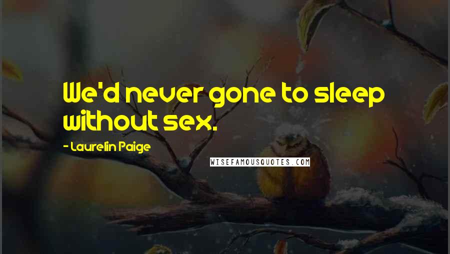 Laurelin Paige Quotes: We'd never gone to sleep without sex.