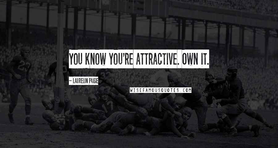 Laurelin Paige Quotes: You know you're attractive. Own it.