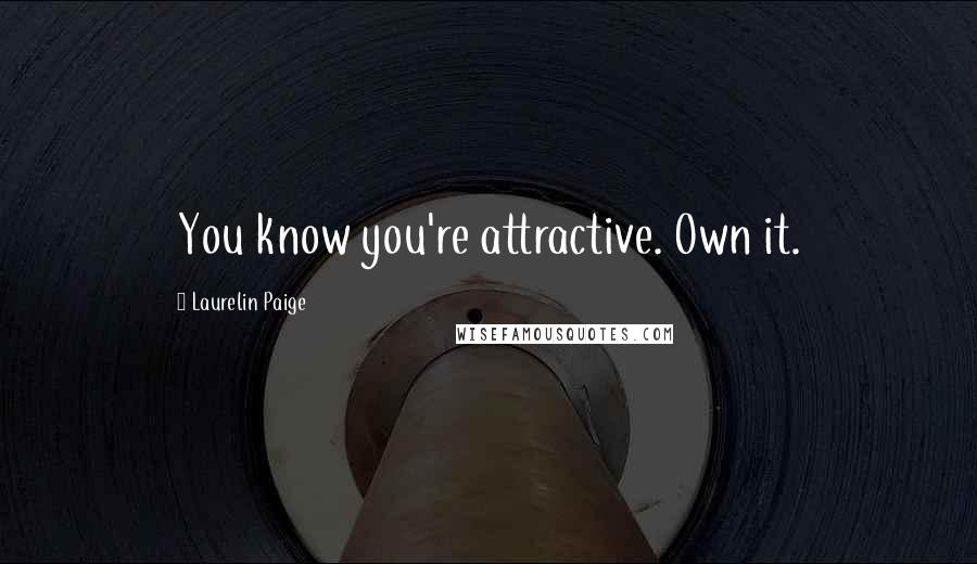 Laurelin Paige Quotes: You know you're attractive. Own it.