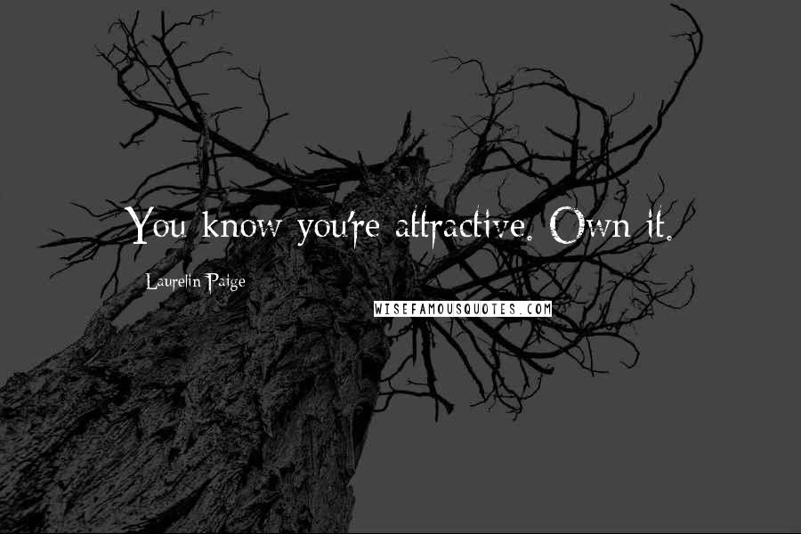 Laurelin Paige Quotes: You know you're attractive. Own it.