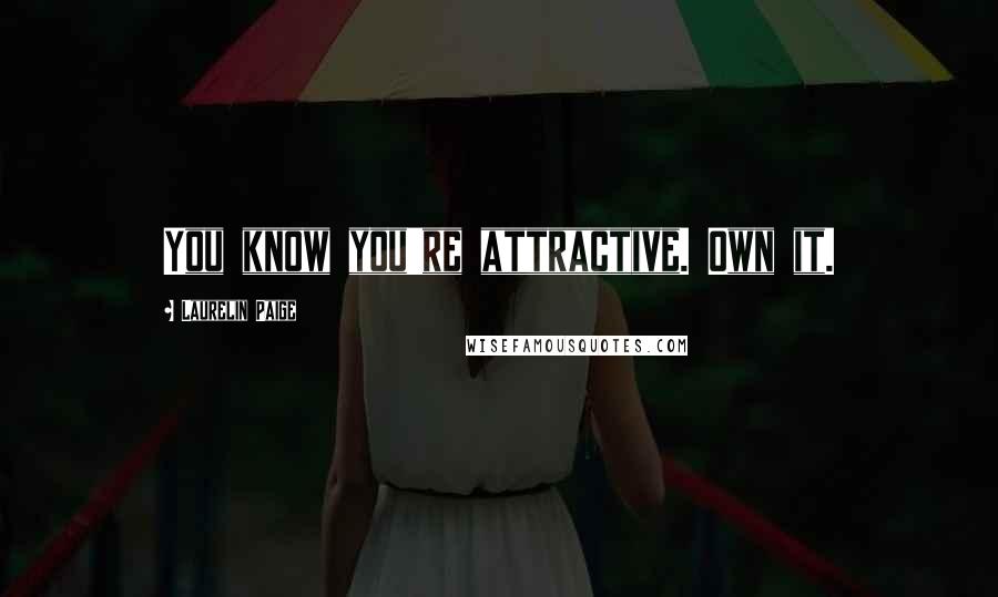 Laurelin Paige Quotes: You know you're attractive. Own it.