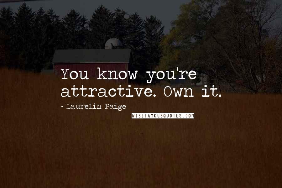 Laurelin Paige Quotes: You know you're attractive. Own it.