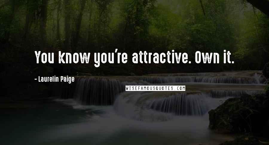 Laurelin Paige Quotes: You know you're attractive. Own it.