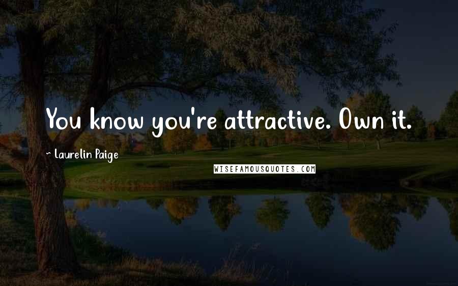 Laurelin Paige Quotes: You know you're attractive. Own it.