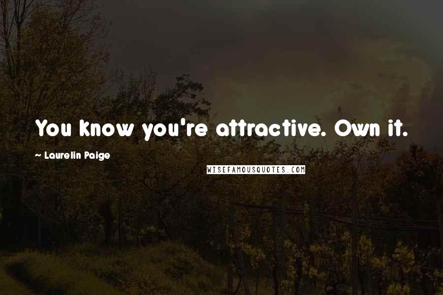 Laurelin Paige Quotes: You know you're attractive. Own it.