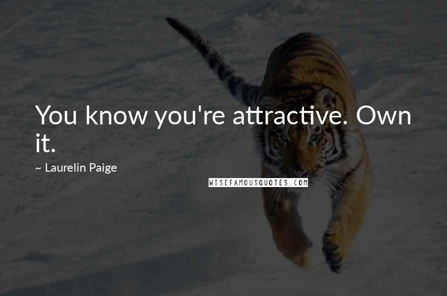 Laurelin Paige Quotes: You know you're attractive. Own it.