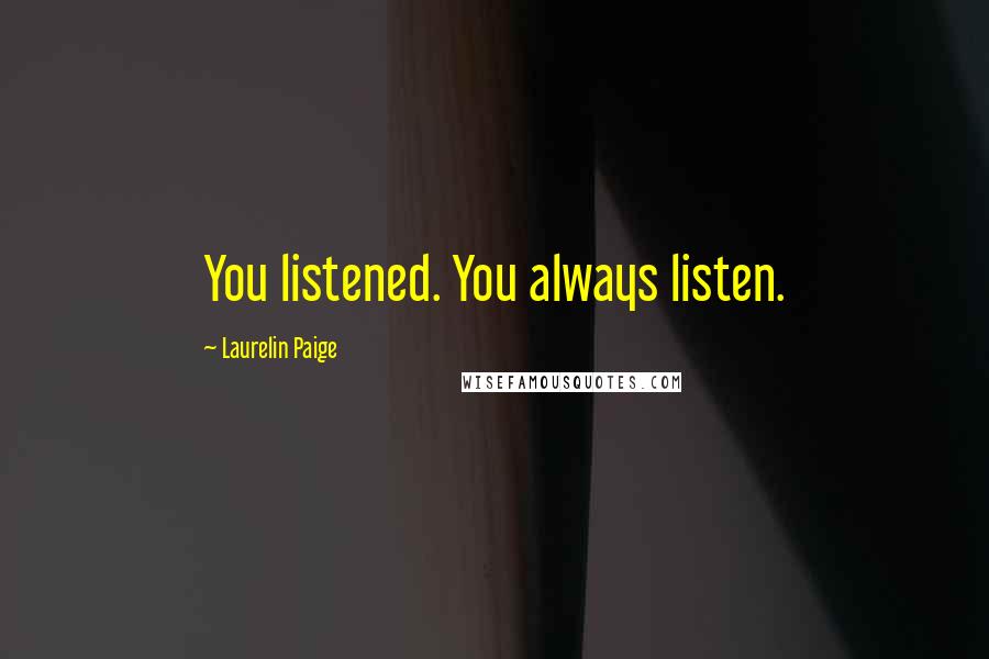 Laurelin Paige Quotes: You listened. You always listen.