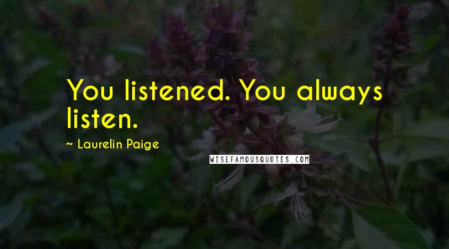 Laurelin Paige Quotes: You listened. You always listen.