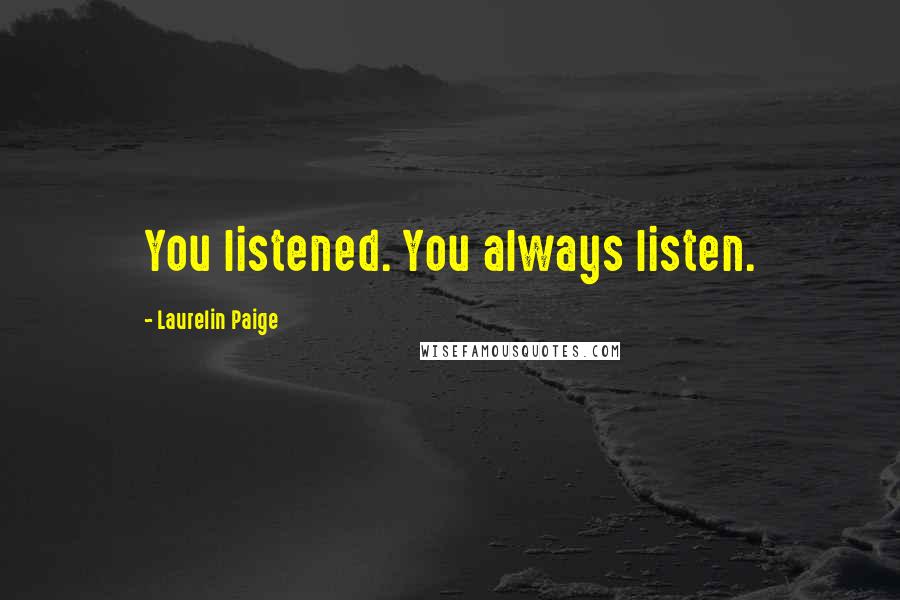 Laurelin Paige Quotes: You listened. You always listen.