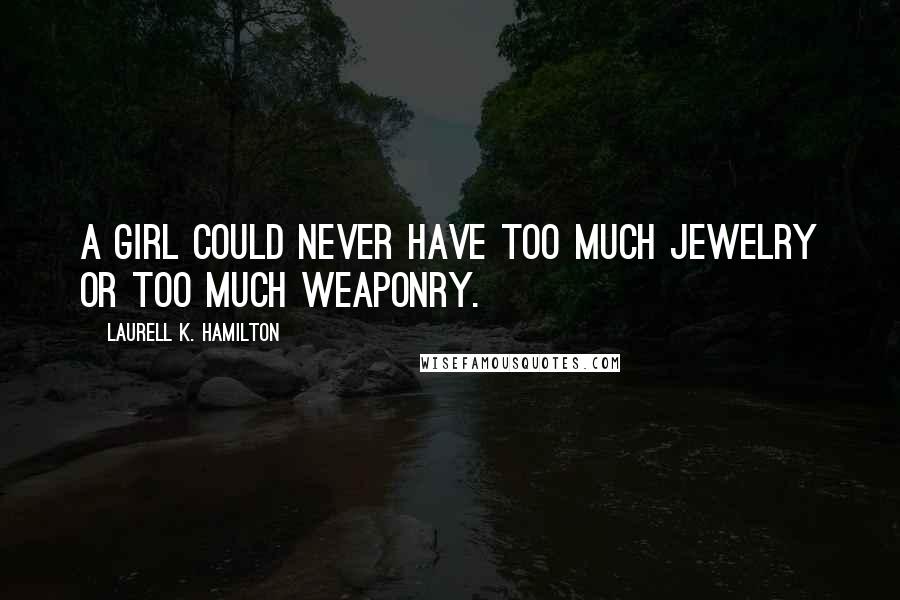 Laurell K. Hamilton Quotes: A girl could never have too much jewelry or too much weaponry.