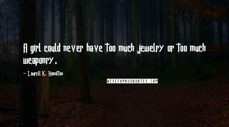 Laurell K. Hamilton Quotes: A girl could never have too much jewelry or too much weaponry.