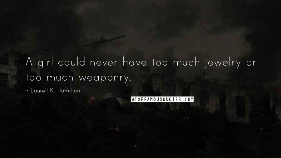 Laurell K. Hamilton Quotes: A girl could never have too much jewelry or too much weaponry.