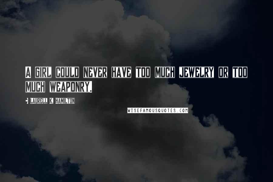 Laurell K. Hamilton Quotes: A girl could never have too much jewelry or too much weaponry.