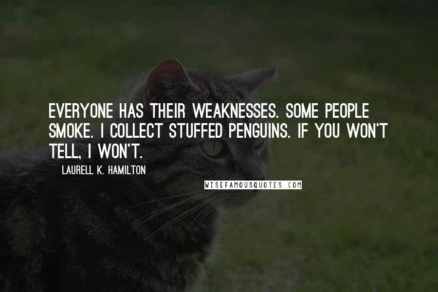 Laurell K. Hamilton Quotes: Everyone has their weaknesses. Some people smoke. I collect stuffed penguins. If you won't tell, I won't.