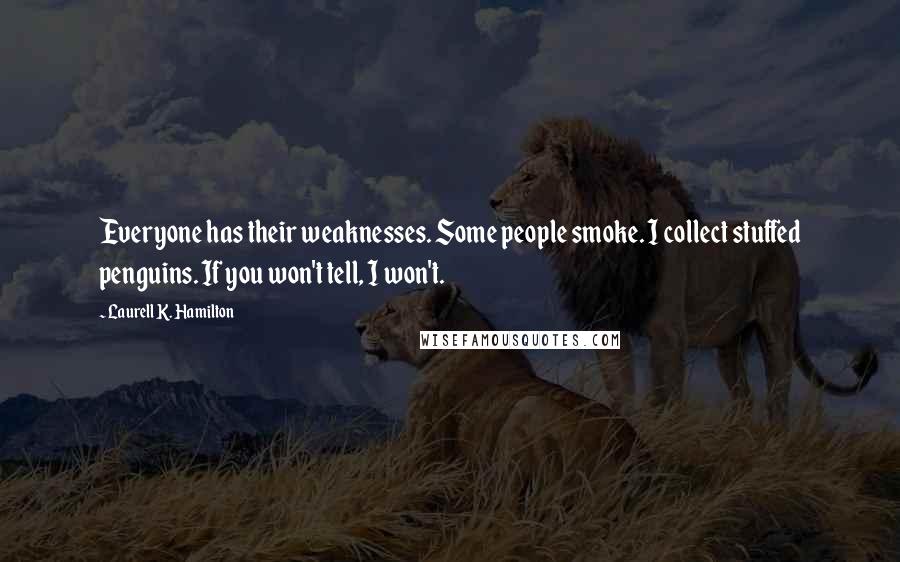 Laurell K. Hamilton Quotes: Everyone has their weaknesses. Some people smoke. I collect stuffed penguins. If you won't tell, I won't.
