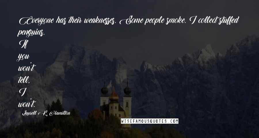 Laurell K. Hamilton Quotes: Everyone has their weaknesses. Some people smoke. I collect stuffed penguins. If you won't tell, I won't.