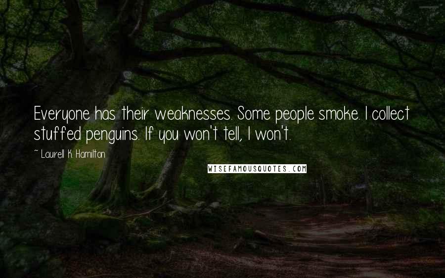 Laurell K. Hamilton Quotes: Everyone has their weaknesses. Some people smoke. I collect stuffed penguins. If you won't tell, I won't.