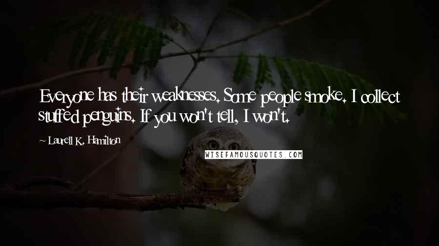 Laurell K. Hamilton Quotes: Everyone has their weaknesses. Some people smoke. I collect stuffed penguins. If you won't tell, I won't.