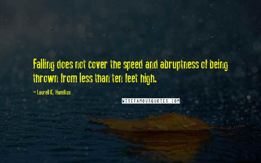 Laurell K. Hamilton Quotes: Falling does not cover the speed and abruptness of being thrown from less than ten feet high.