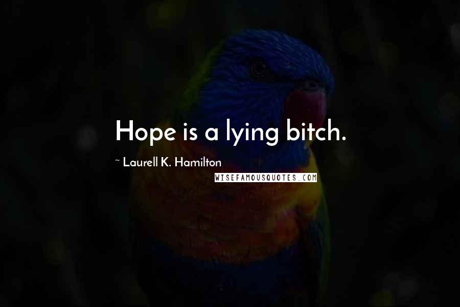 Laurell K. Hamilton Quotes: Hope is a lying bitch.