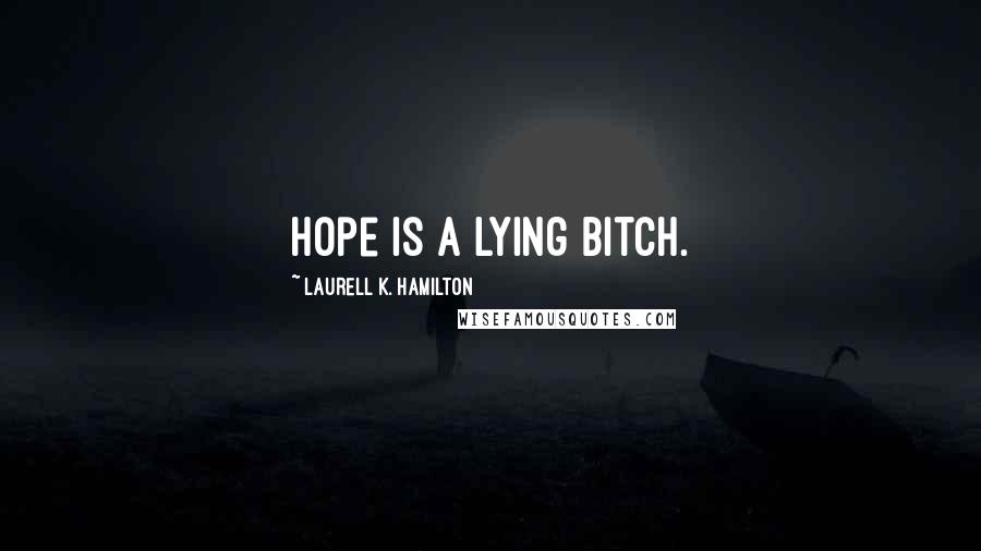 Laurell K. Hamilton Quotes: Hope is a lying bitch.