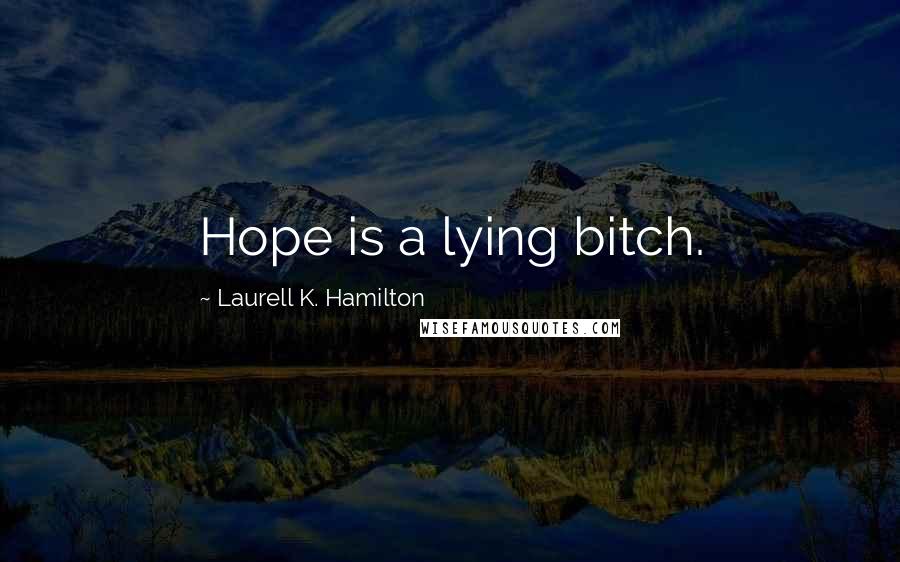 Laurell K. Hamilton Quotes: Hope is a lying bitch.