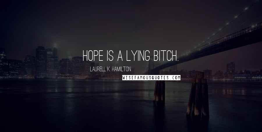 Laurell K. Hamilton Quotes: Hope is a lying bitch.