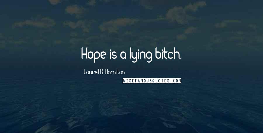 Laurell K. Hamilton Quotes: Hope is a lying bitch.