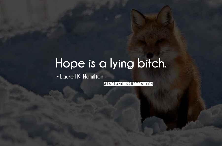 Laurell K. Hamilton Quotes: Hope is a lying bitch.