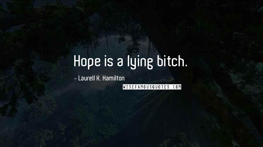 Laurell K. Hamilton Quotes: Hope is a lying bitch.