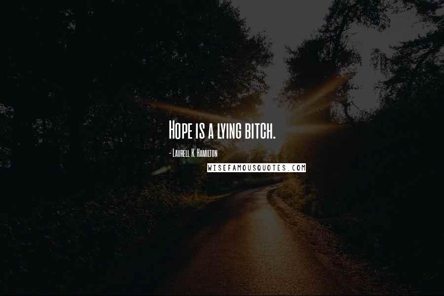 Laurell K. Hamilton Quotes: Hope is a lying bitch.