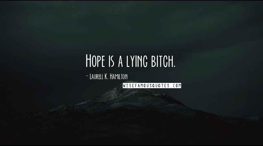 Laurell K. Hamilton Quotes: Hope is a lying bitch.