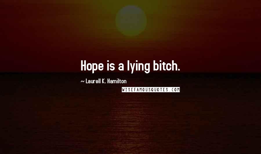 Laurell K. Hamilton Quotes: Hope is a lying bitch.