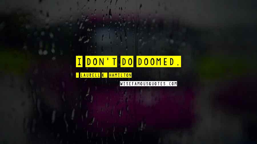 Laurell K. Hamilton Quotes: I don't do doomed.