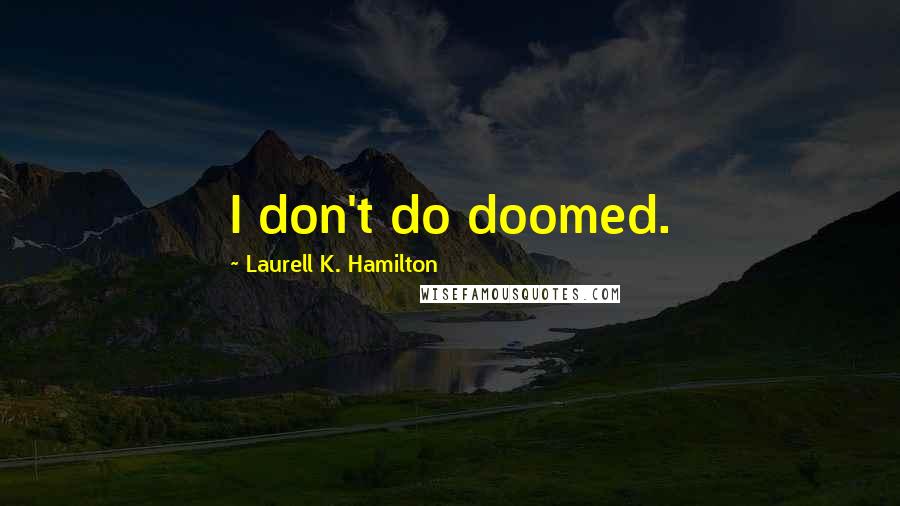 Laurell K. Hamilton Quotes: I don't do doomed.