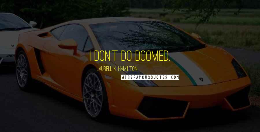 Laurell K. Hamilton Quotes: I don't do doomed.