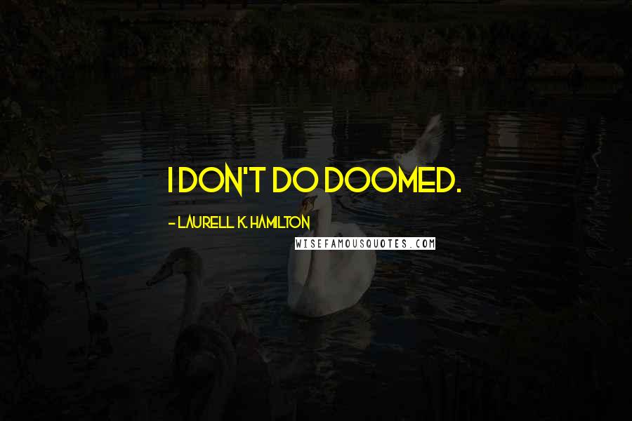 Laurell K. Hamilton Quotes: I don't do doomed.