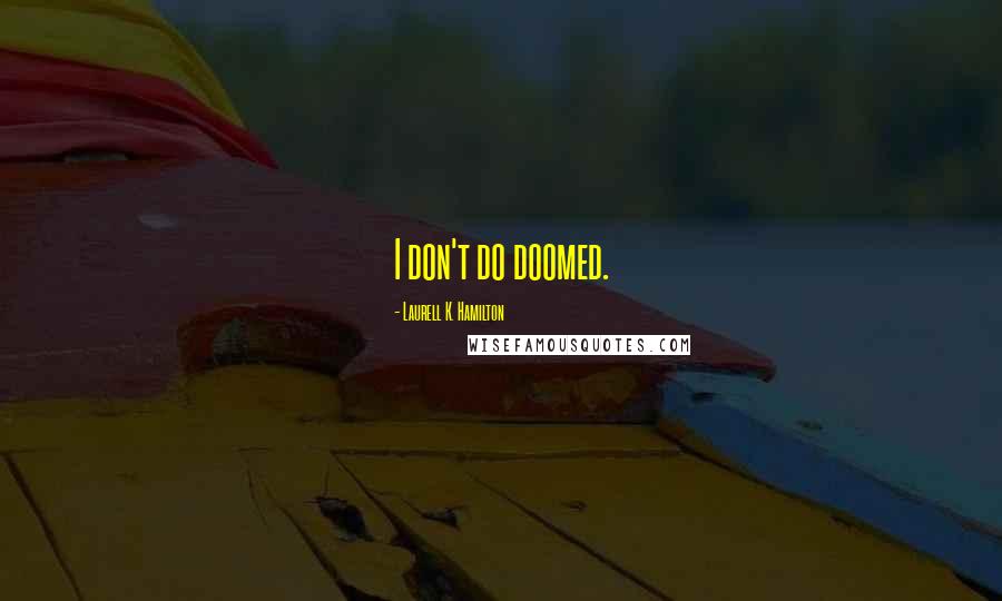 Laurell K. Hamilton Quotes: I don't do doomed.