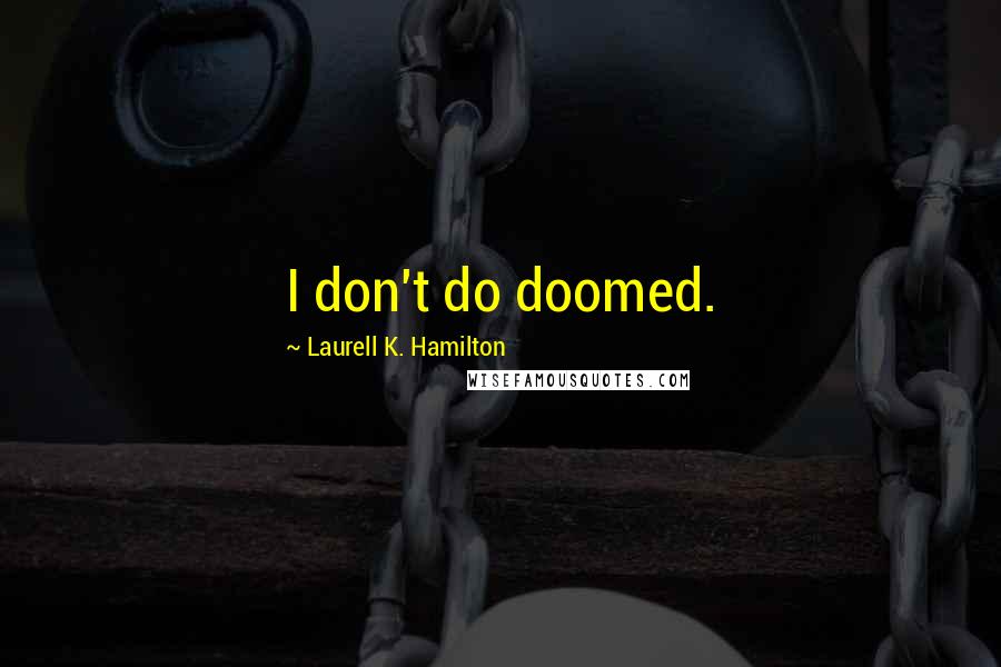 Laurell K. Hamilton Quotes: I don't do doomed.