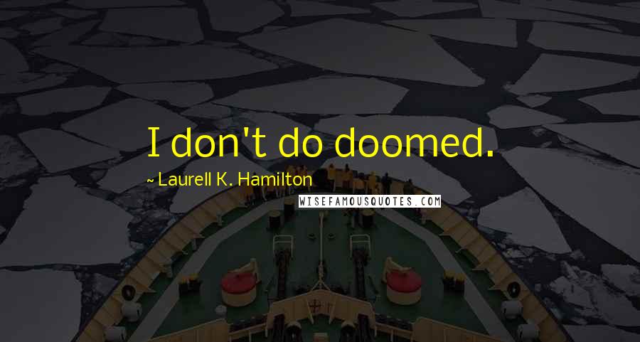 Laurell K. Hamilton Quotes: I don't do doomed.