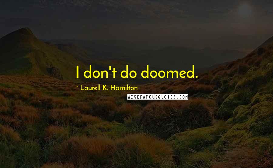 Laurell K. Hamilton Quotes: I don't do doomed.