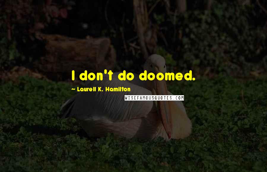 Laurell K. Hamilton Quotes: I don't do doomed.