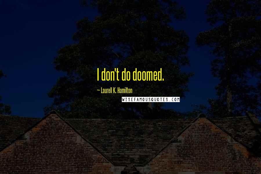 Laurell K. Hamilton Quotes: I don't do doomed.