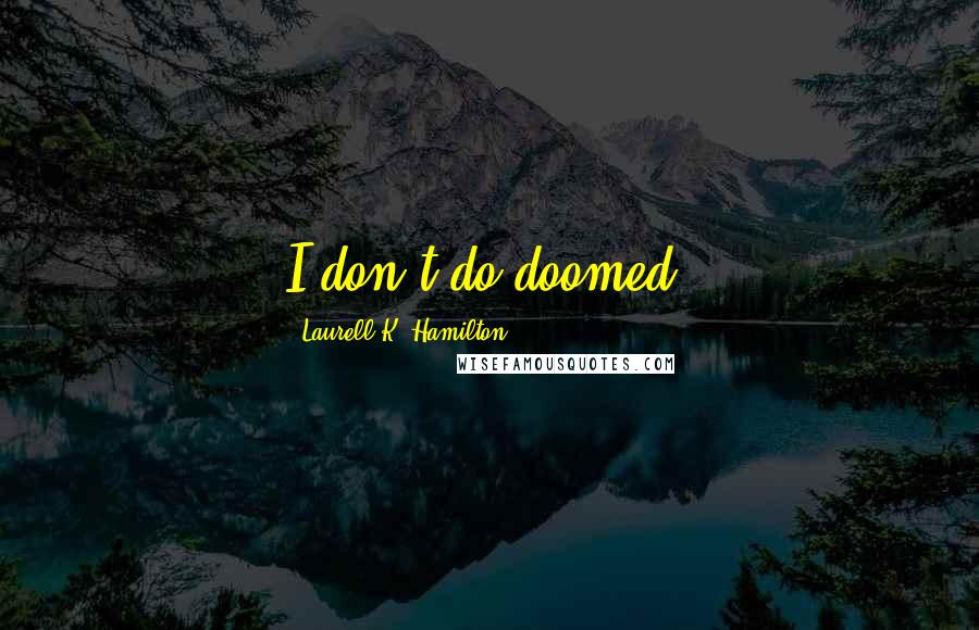 Laurell K. Hamilton Quotes: I don't do doomed.